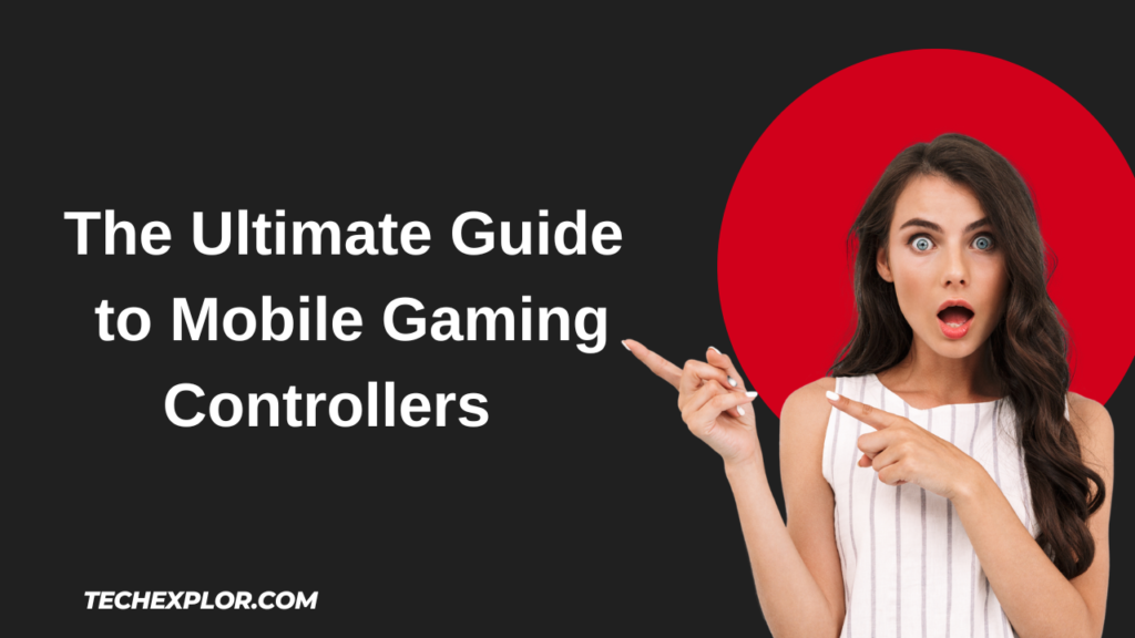 The Ultimate Guide to Mobile Gaming Controllers